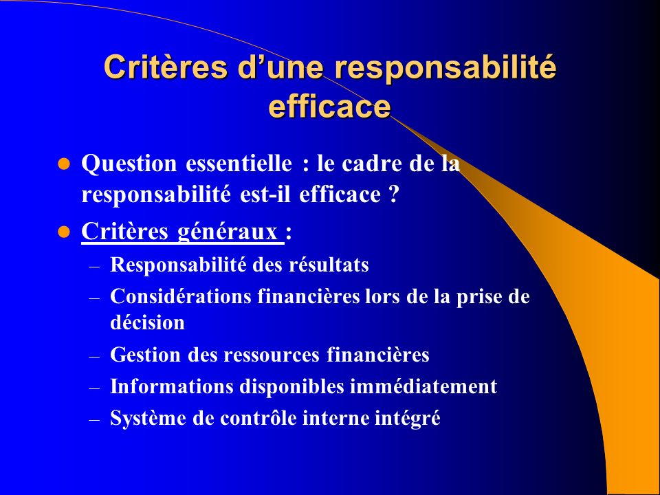 Critères d’une responsabilité efficace Question essentielle : le cadre de la responsabilité est-il efficace .