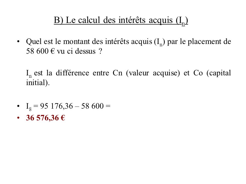 B) Le calcul des intérêts acquis (I n ) Quel est le montant des intérêts acquis (I n ) par le placement de € vu ci dessus .