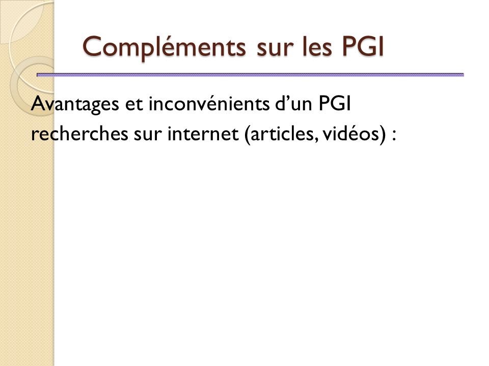 Compléments sur les PGI Avantages et inconvénients d’un PGI recherches sur internet (articles, vidéos) :