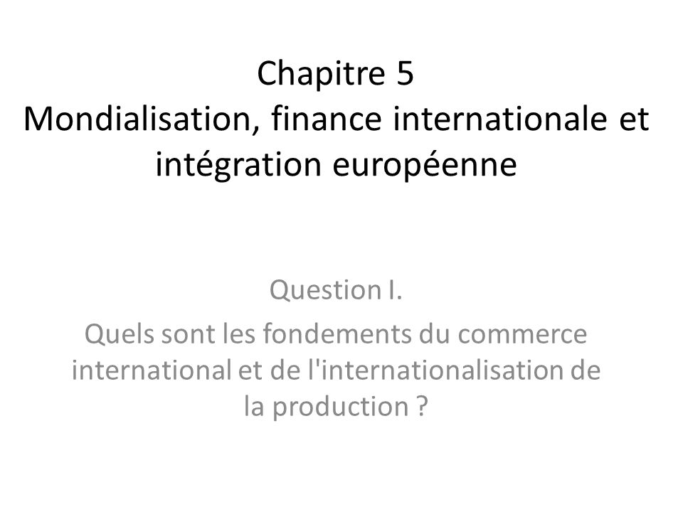 Chapitre 5 Mondialisation, finance internationale et intégration européenne Question I.