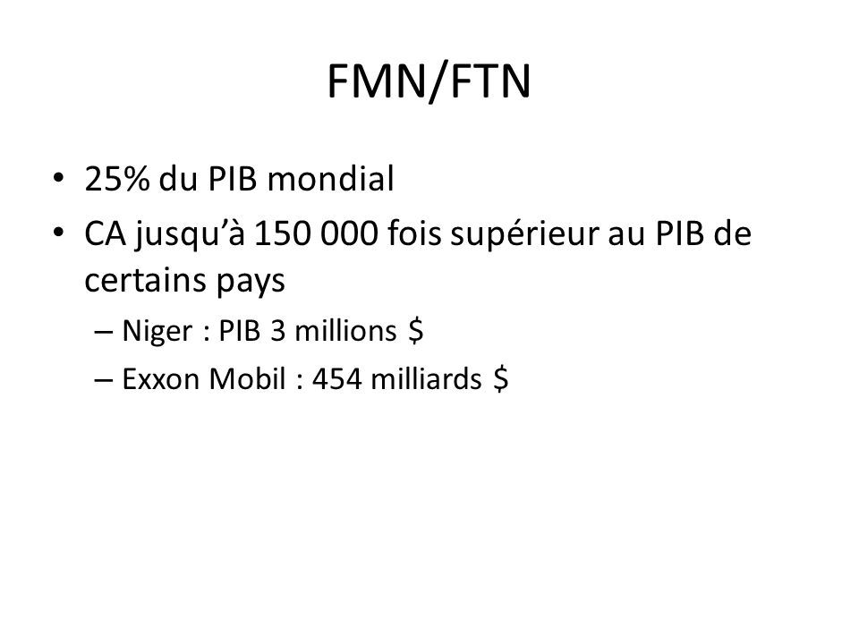 FMN/FTN 25% du PIB mondial CA jusqu’à fois supérieur au PIB de certains pays – Niger : PIB 3 millions $ – Exxon Mobil : 454 milliards $
