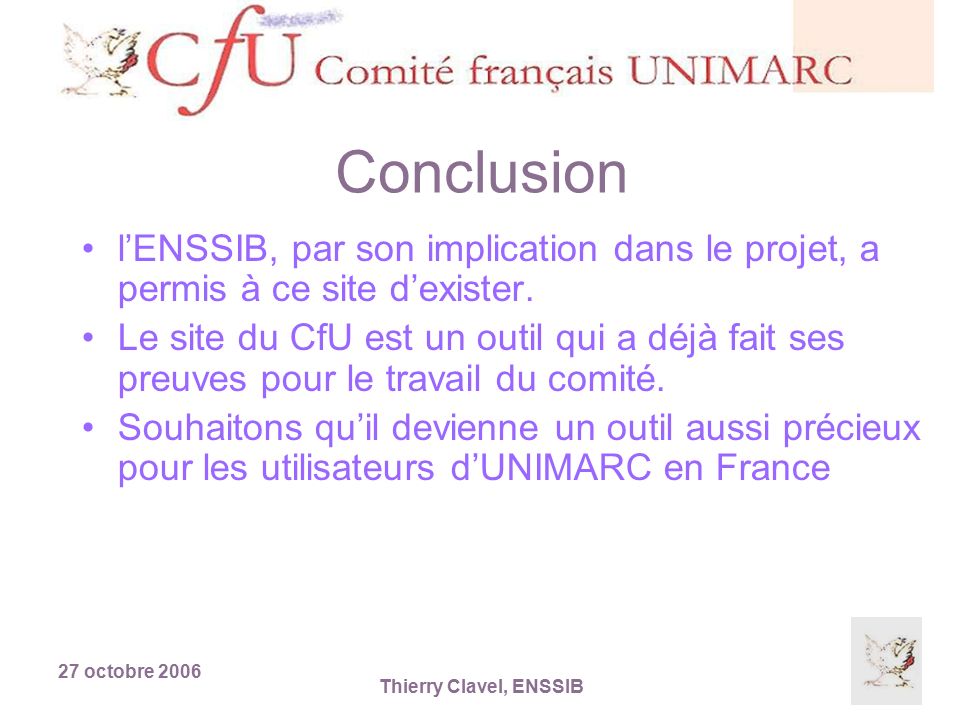 27 octobre 2006 Thierry Clavel, ENSSIB Conclusion l’ENSSIB, par son implication dans le projet, a permis à ce site d’exister.