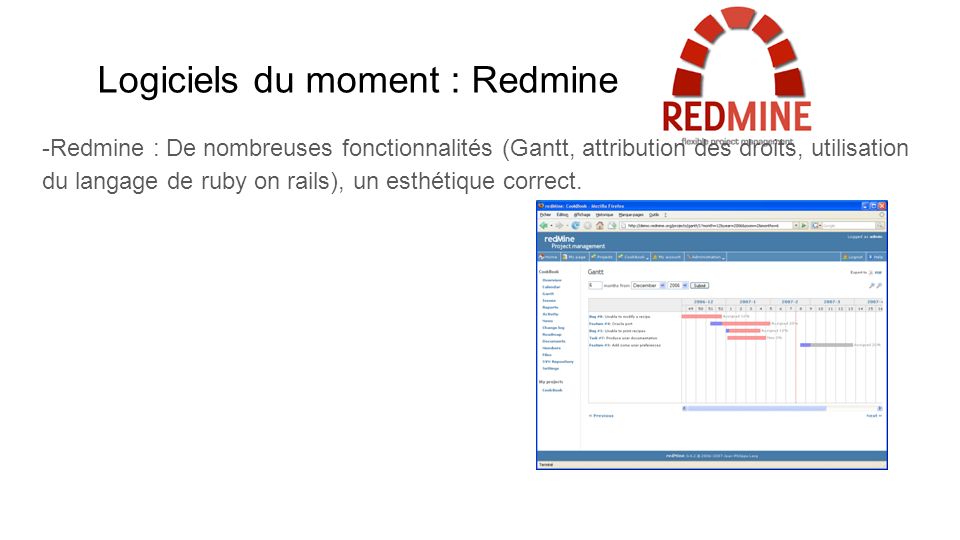 Logiciels du moment : Redmine -Redmine : De nombreuses fonctionnalités (Gantt, attribution des droits, utilisation du langage de ruby on rails), un esthétique correct.