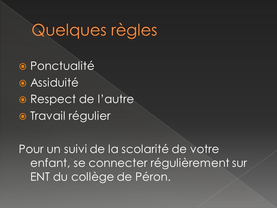 Ponctualité  Assiduité  Respect de l’autre  Travail régulier Pour un suivi de la scolarité de votre enfant, se connecter régulièrement sur ENT du collège de Péron.
