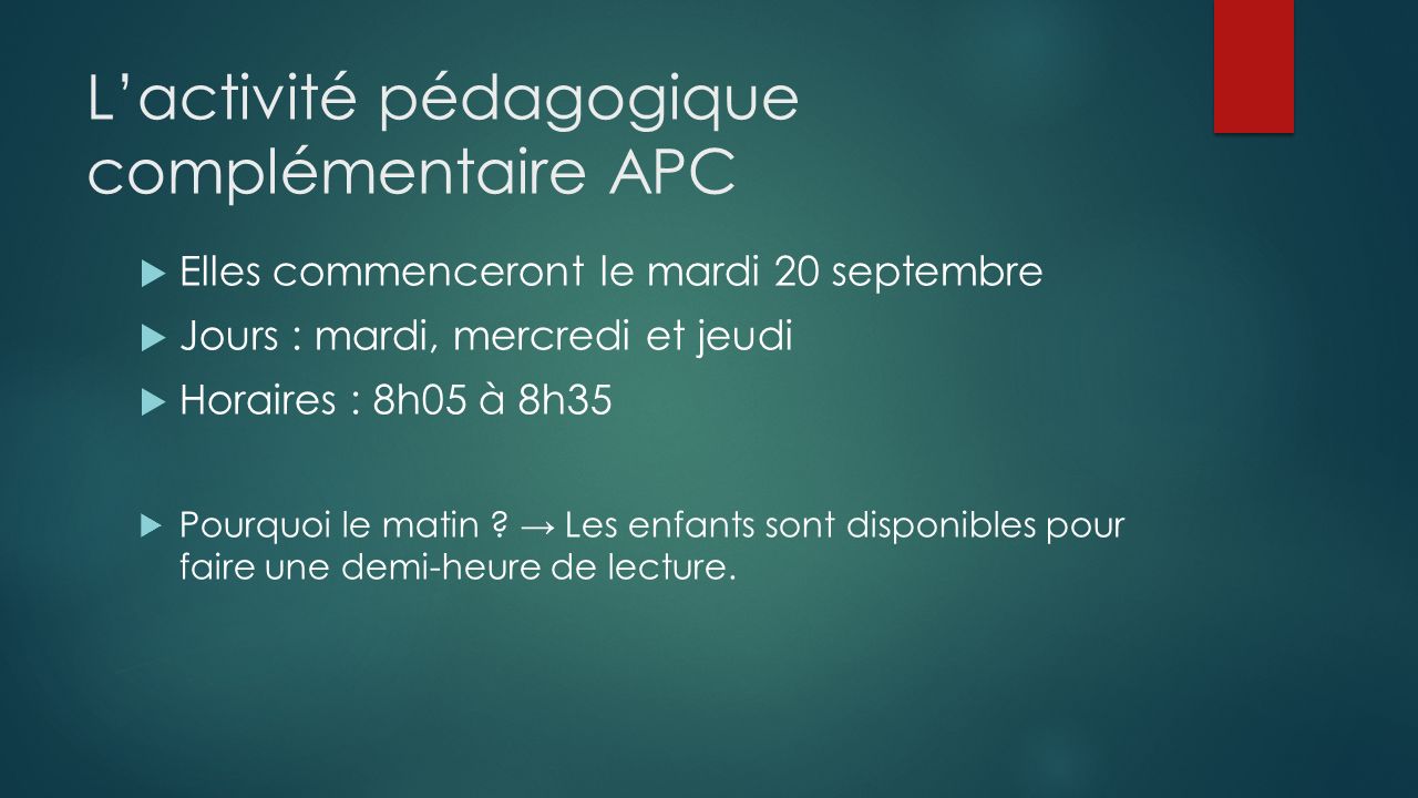 L’activité pédagogique complémentaire APC  Elles commenceront le mardi 20 septembre  Jours : mardi, mercredi et jeudi  Horaires : 8h05 à 8h35  Pourquoi le matin .