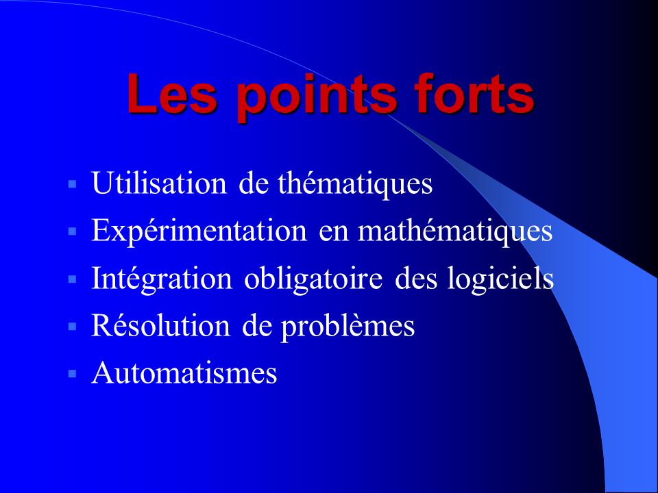  Utilisation de thématiques  Expérimentation en mathématiques  Intégration obligatoire des logiciels  Résolution de problèmes  Automatismes Les points forts