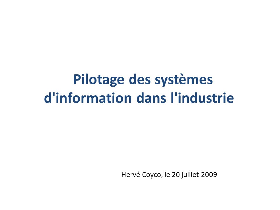 Pilotage des systèmes d information dans l industrie Hervé Coyco, le 20 juillet 2009