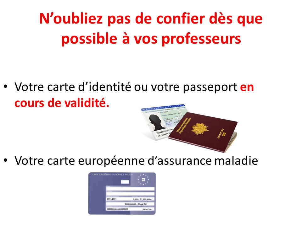 N’oubliez pas de confier dès que possible à vos professeurs Votre carte d’identité ou votre passeport en cours de validité.