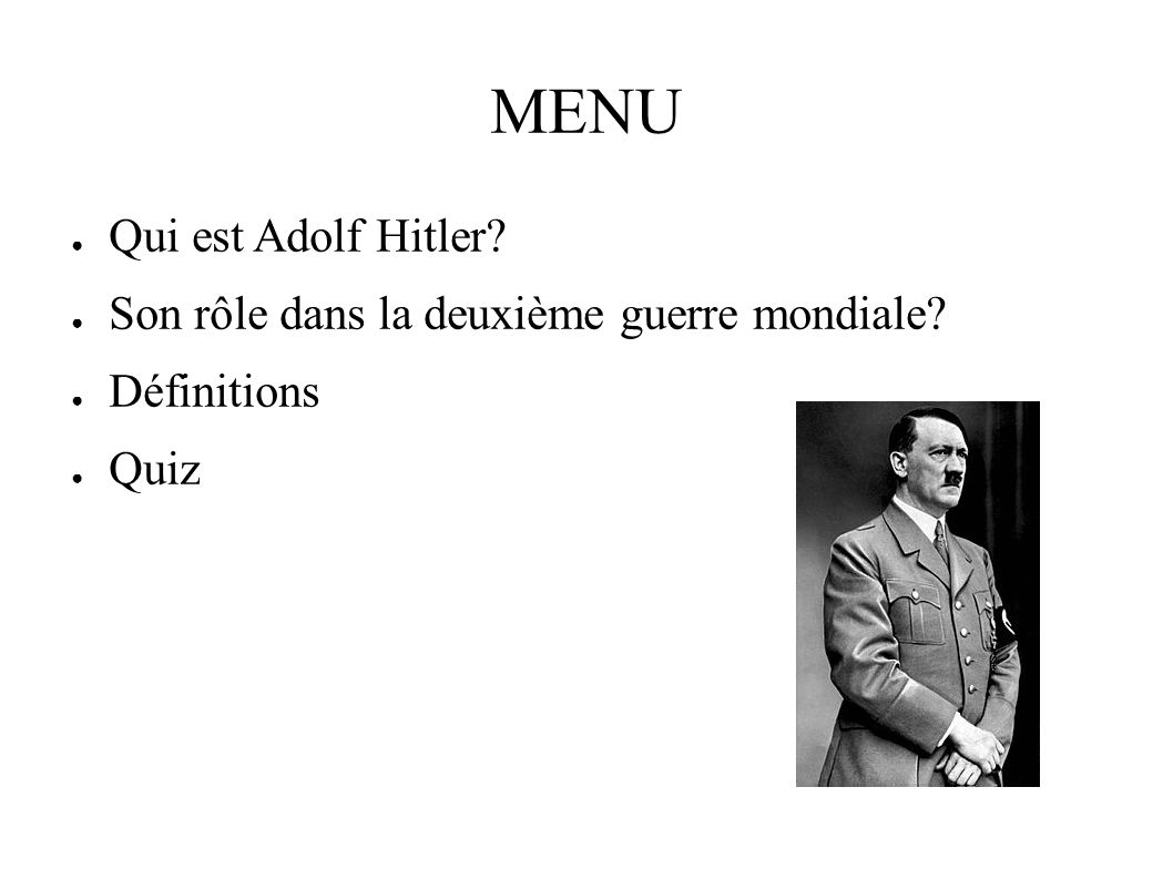 MENU ● Qui est Adolf Hitler ● Son rôle dans la deuxième guerre mondiale ● Définitions ● Quiz