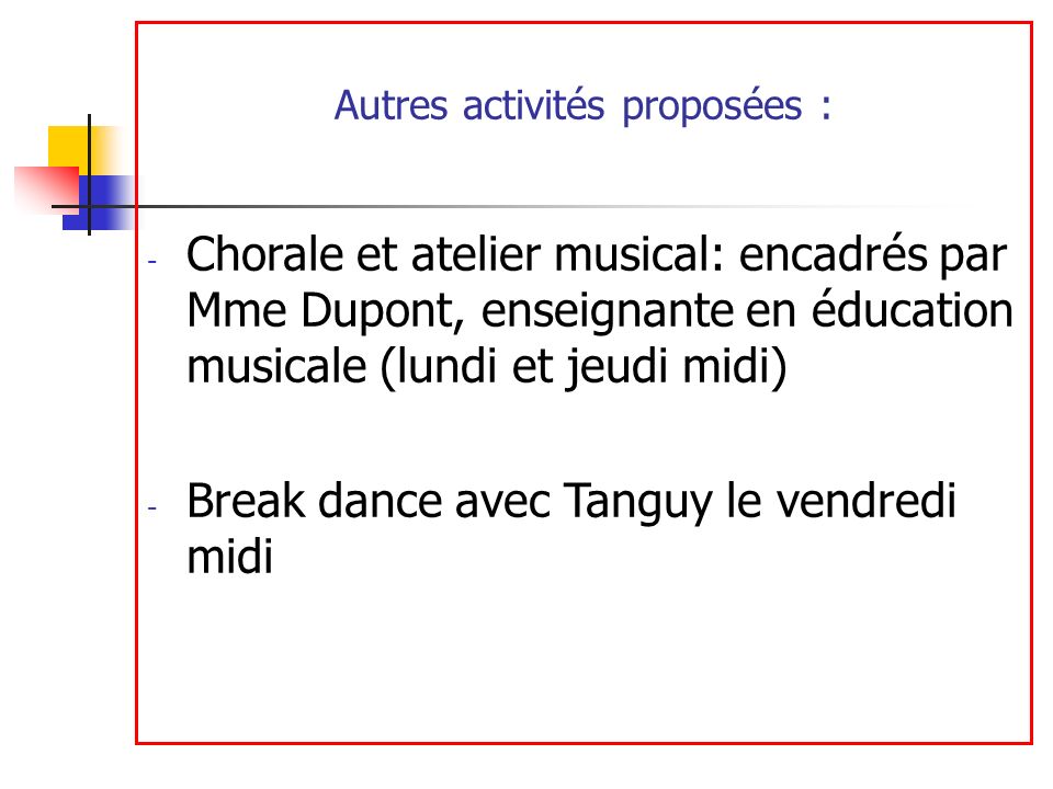 Autres activités proposées : - Chorale et atelier musical: encadrés par Mme Dupont, enseignante en éducation musicale (lundi et jeudi midi) - Break dance avec Tanguy le vendredi midi