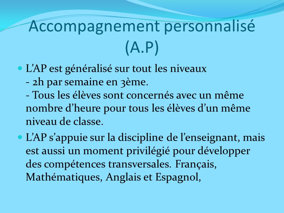 Accompagnement personnalisé (A.P) L’AP est généralisé sur tout les niveaux - 2h par semaine en 3ème.