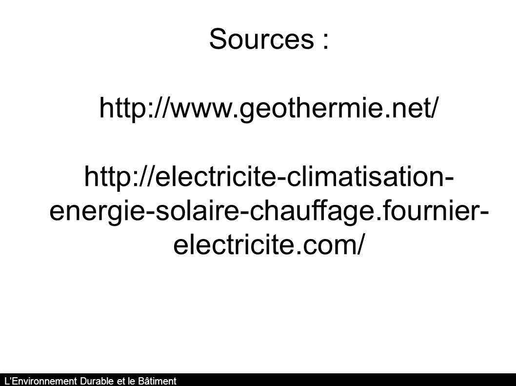 Sources :     energie-solaire-chauffage.fournier- electricite.com/ L Environnement Durable et le Bâtiment Réalisé par César Bihler ® - ODP