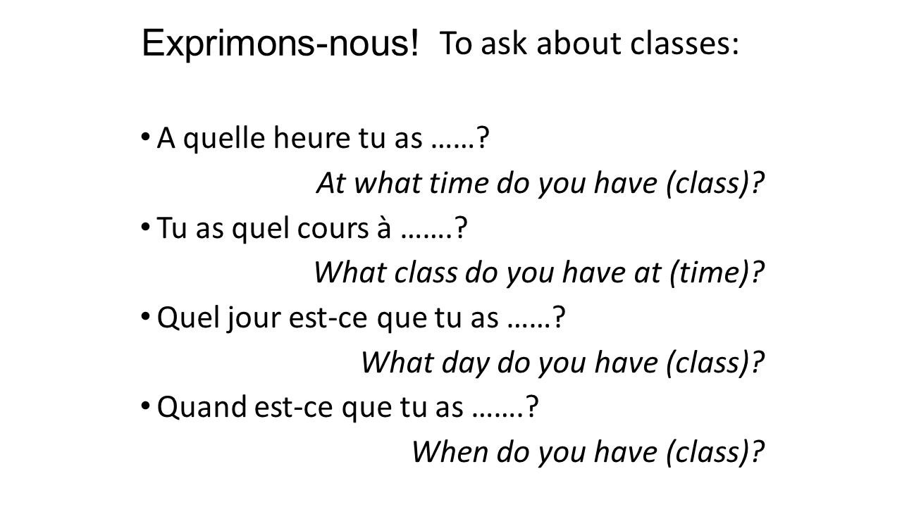 Exprimons-nous. A quelle heure tu as ……. At what time do you have (class).
