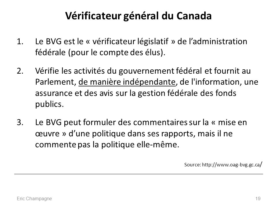 Vérificateur général du Canada 1.Le BVG est le « vérificateur législatif » de l’administration fédérale (pour le compte des élus).