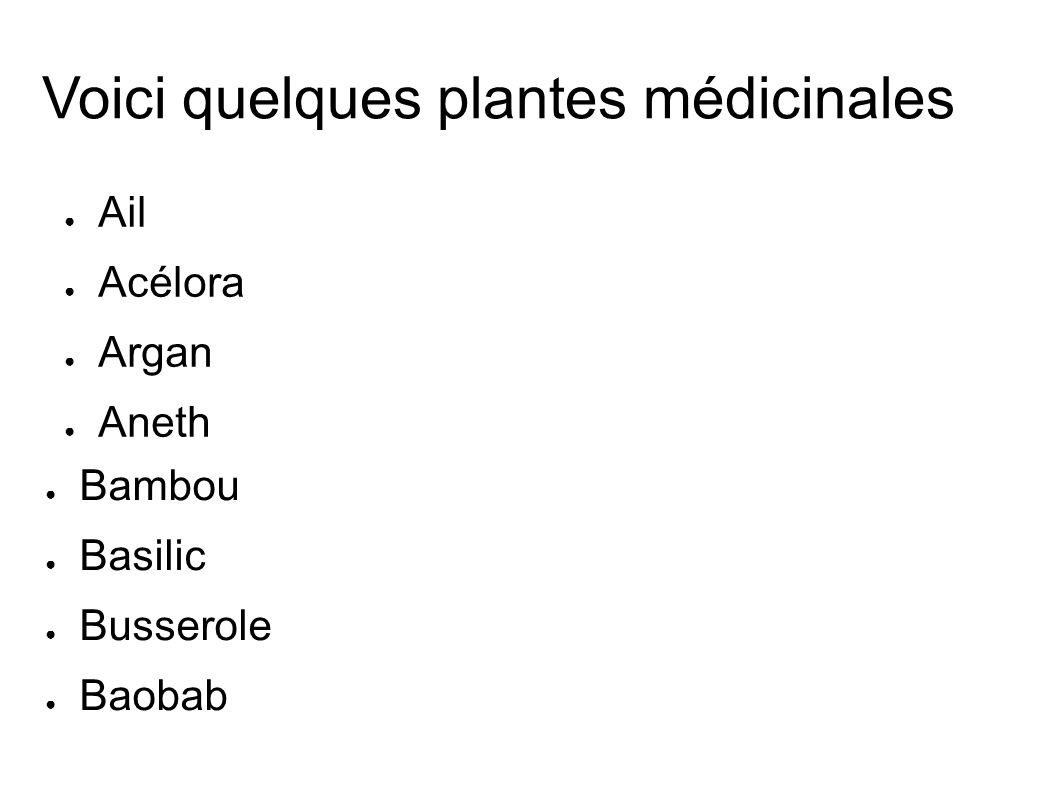 Voici quelques plantes médicinales ● Ail ● Acélora ● Argan ● Aneth ● Bambou ● Basilic ● Busserole ● Baobab