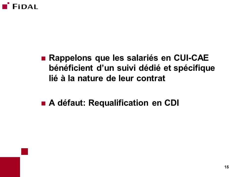  Rappelons que les salariés en CUI-CAE bénéficient d’un suivi dédié et spécifique lié à la nature de leur contrat  A défaut: Requalification en CDI 15