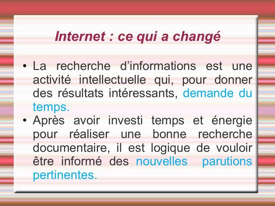 Internet : ce qui a changé La recherche d’informations est une activité intellectuelle qui, pour donner des résultats intéressants, demande du temps.
