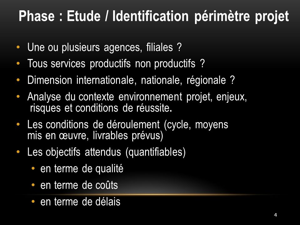 4 Phase : Etude / Identification périmètre projet Une ou plusieurs agences, filiales .