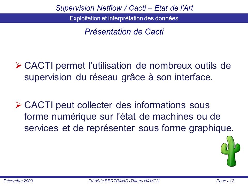 Page - 12Frédéric BERTRAND -Thierry HAMONDécembre 2009 Supervision Netflow / Cacti – Etat de l’Art  CACTI permet l’utilisation de nombreux outils de supervision du réseau grâce à son interface.