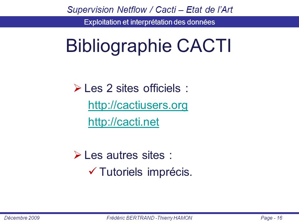 Page - 16Frédéric BERTRAND -Thierry HAMONDécembre 2009 Supervision Netflow / Cacti – Etat de l’Art  Les 2 sites officiels :      Les autres sites : Tutoriels imprécis.