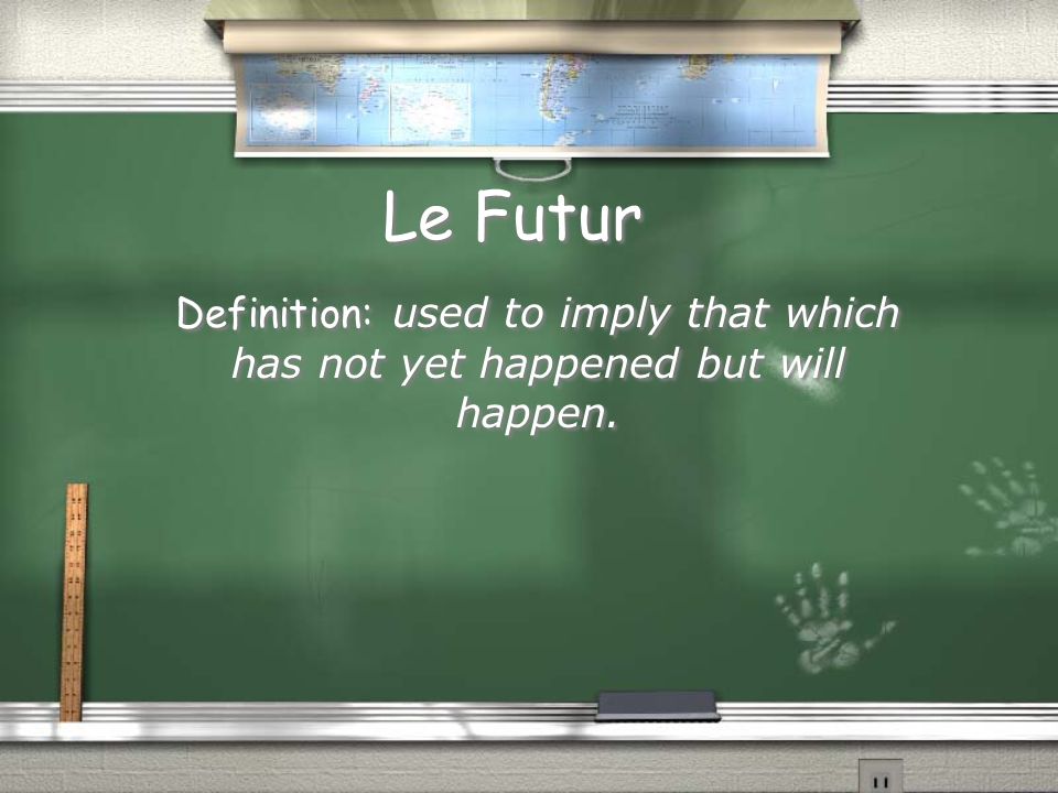 Le Futur Definition: used to imply that which has not yet happened but will happen.