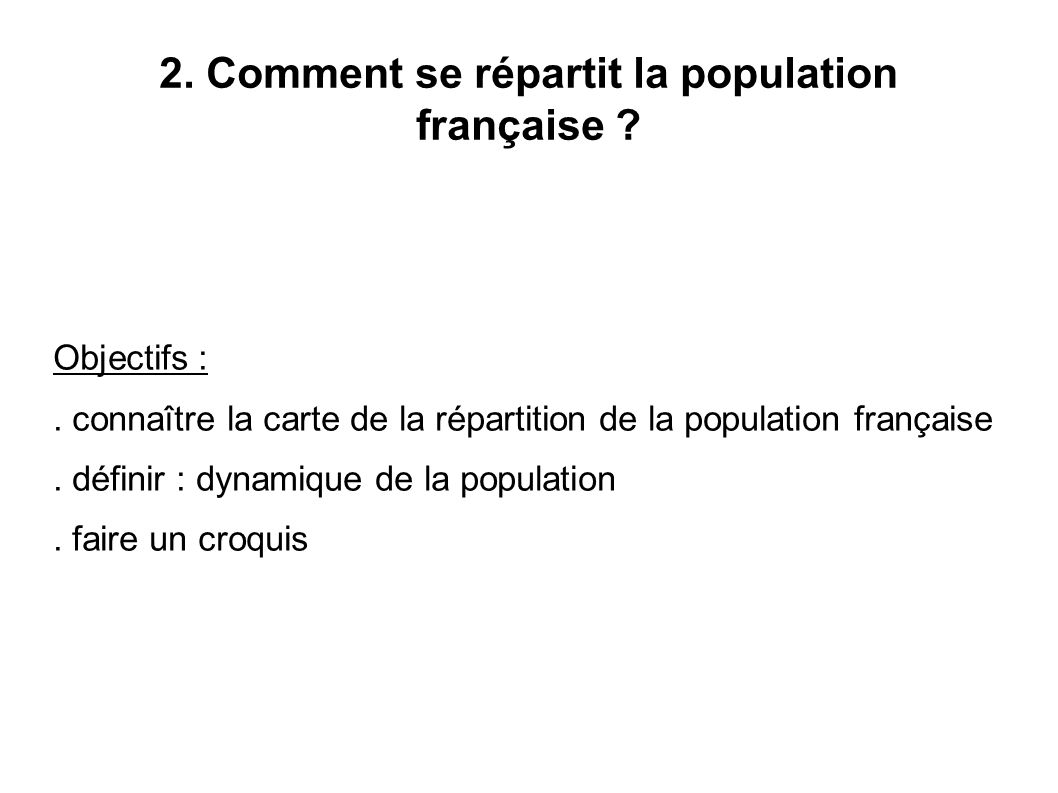 2. Comment se répartit la population française . Objectifs :.