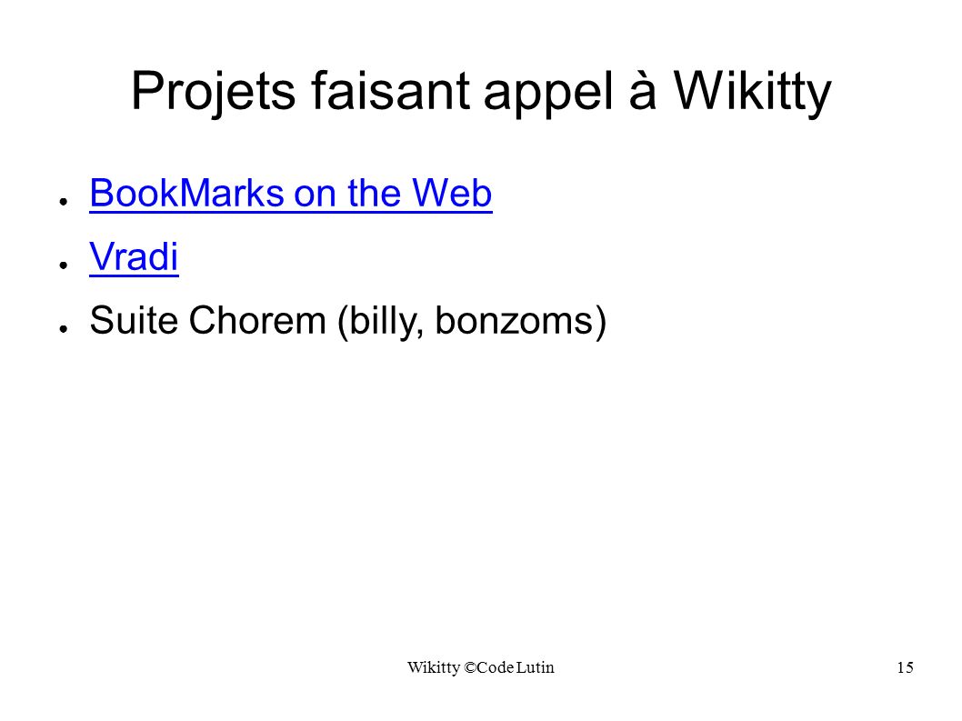 Wikitty ©Code Lutin15 Projets faisant appel à Wikitty ● BookMarks on the Web BookMarks on the Web ● Vradi Vradi ● Suite Chorem (billy, bonzoms)