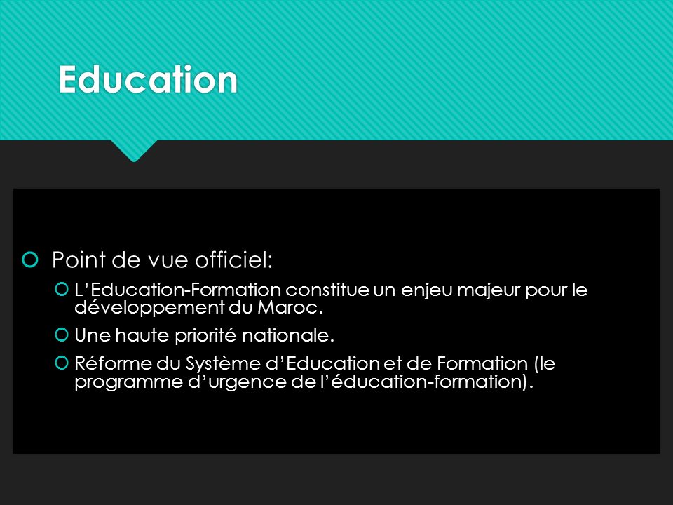 Education  Point de vue officiel:  L’Education-Formation constitue un enjeu majeur pour le développement du Maroc.