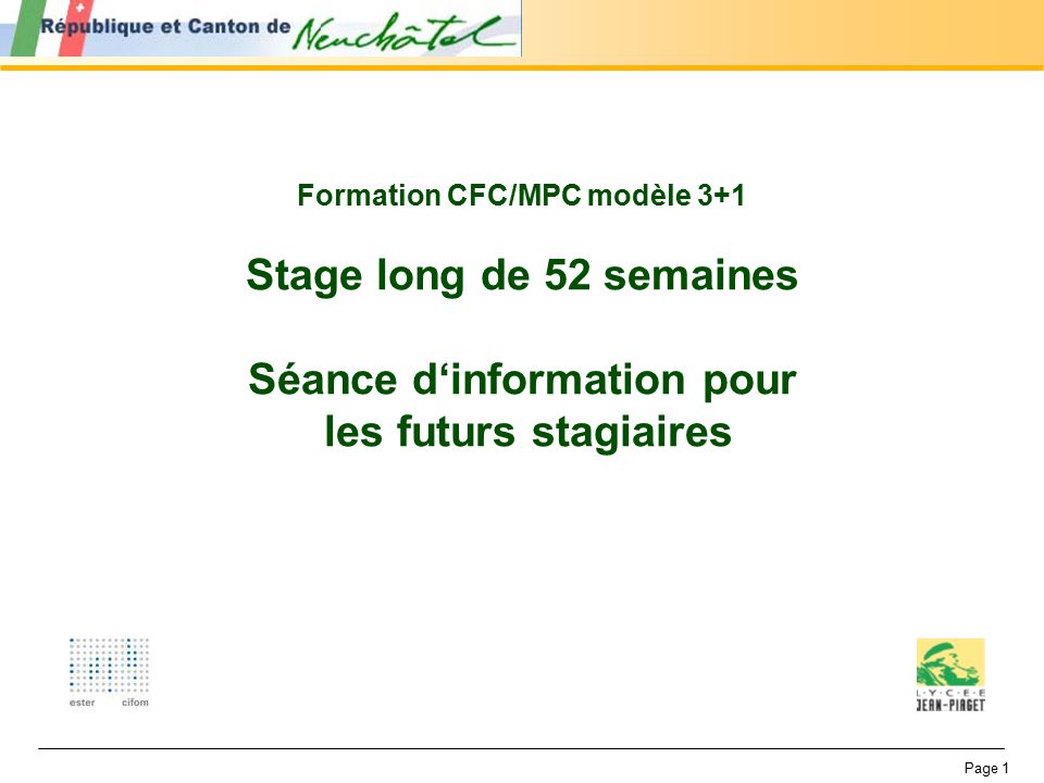 Page 1 Formation CFC/MPC modèle 3+1 Stage long de 52 semaines Séance d‘information pour les futurs stagiaires