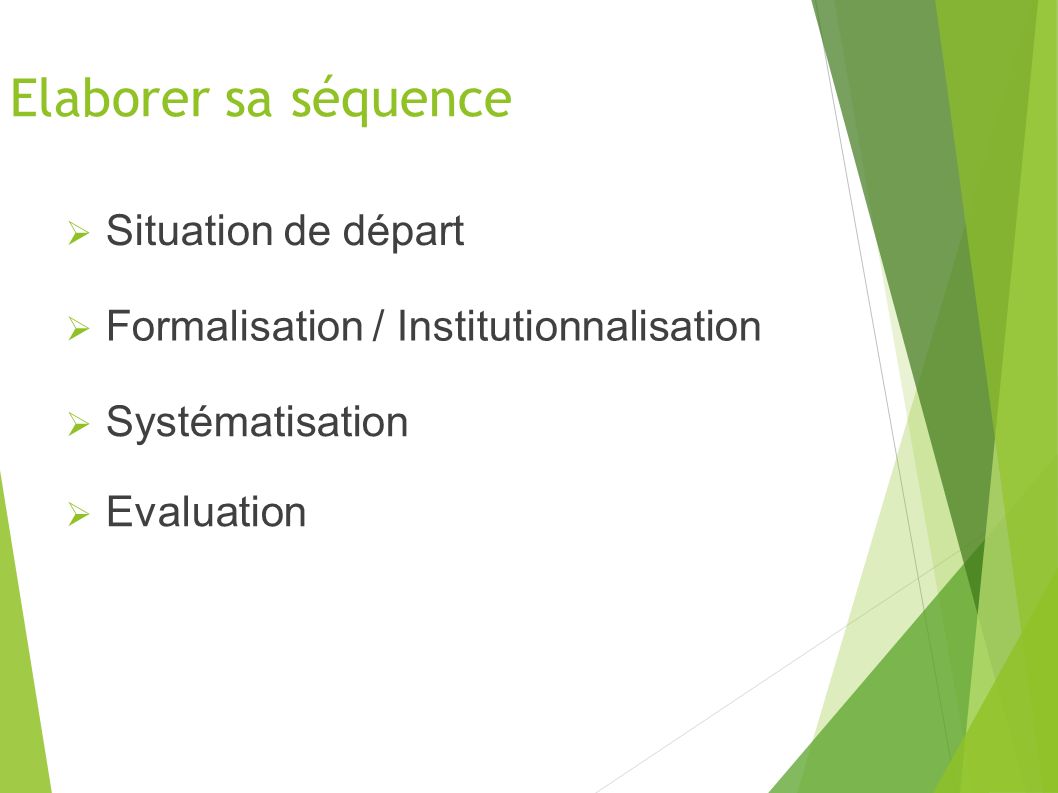 Elaborer sa séquence  Situation de départ  Formalisation / Institutionnalisation  Systématisation  Evaluation