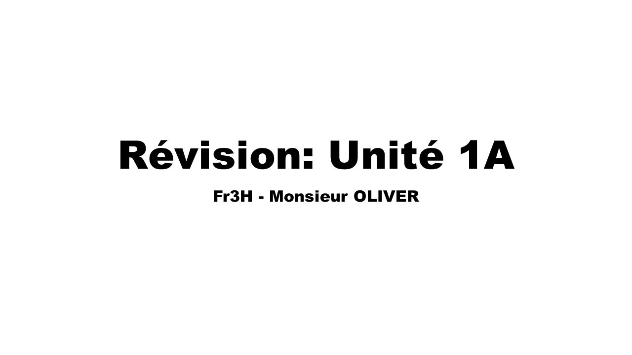 Révision: Unité 1A Fr3H - Monsieur OLIVER