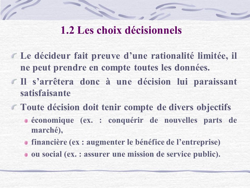 1.2 Les choix décisionnels Le décideur fait preuve d’une rationalité limitée, il ne peut prendre en compte toutes les données.