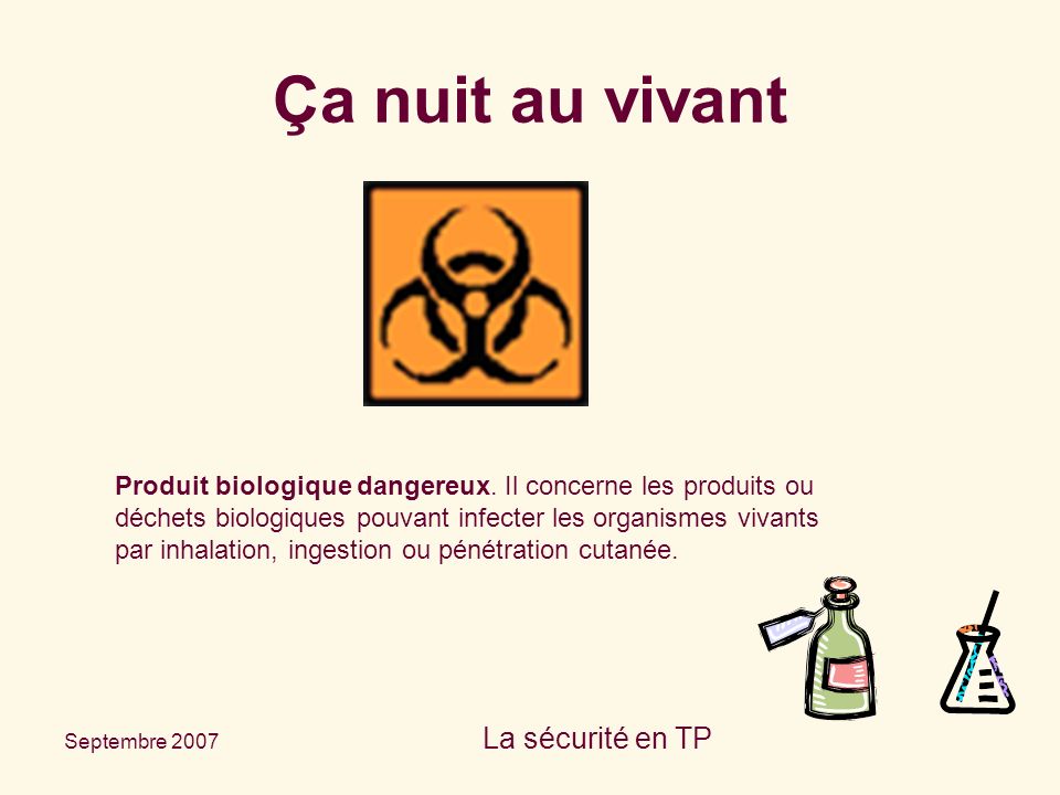 Septembre 2007 La sécurité en TP Produit biologique dangereux.