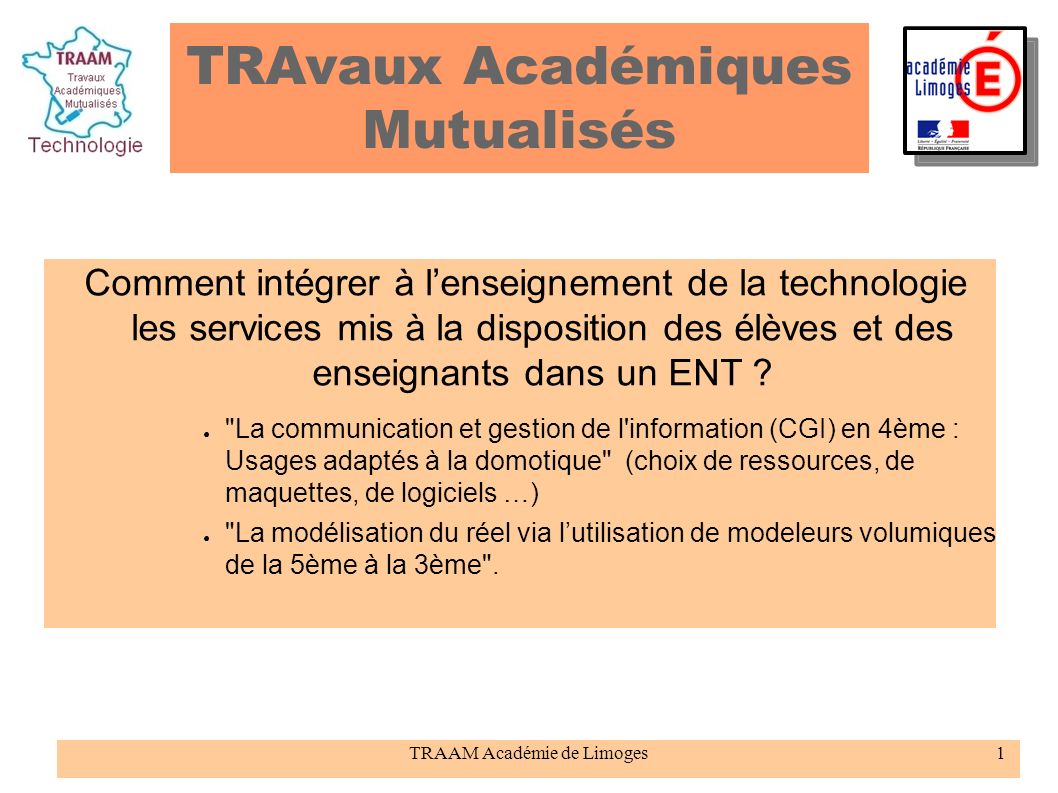TRAAM Académie de Limoges1 TRAvaux Académiques Mutualisés Comment intégrer à l’enseignement de la technologie les services mis à la disposition des élèves et des enseignants dans un ENT .