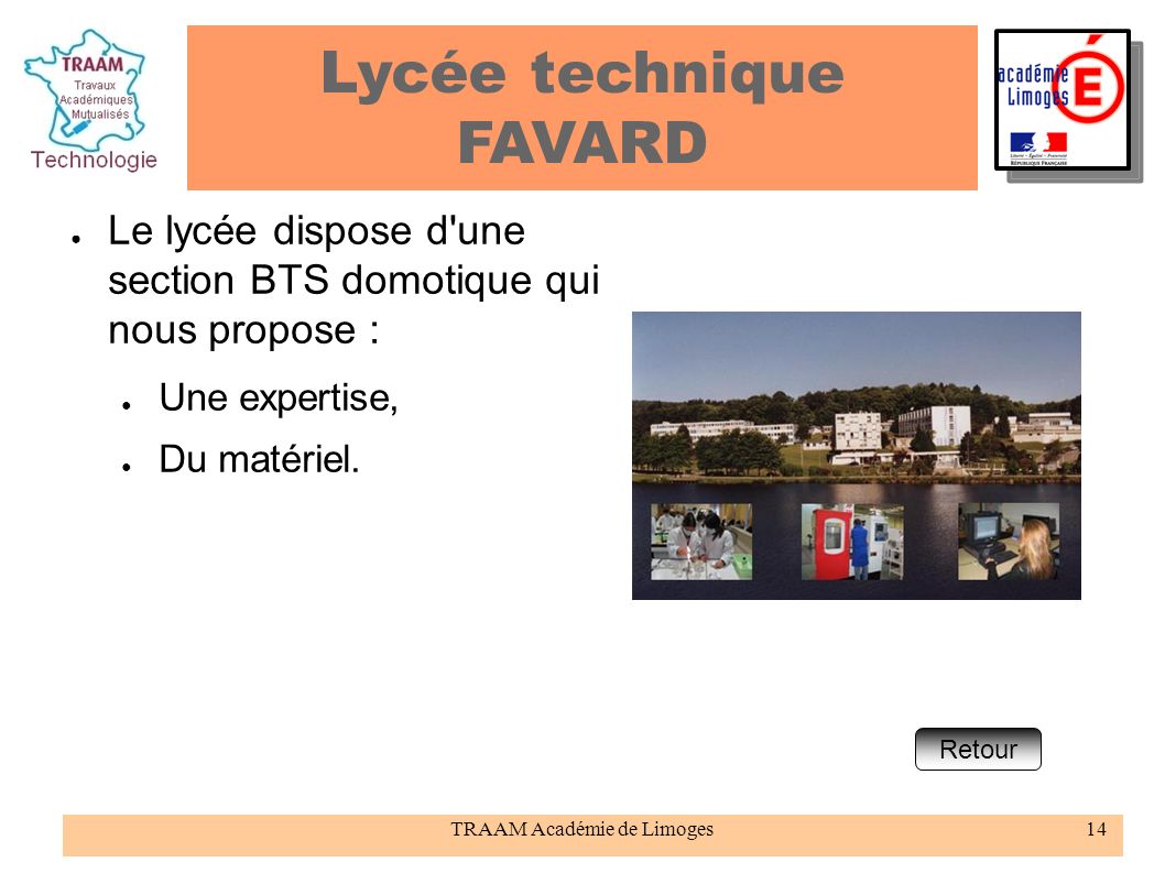 TRAAM Académie de Limoges14 Lycée technique FAVARD ● Le lycée dispose d une section BTS domotique qui nous propose : ● Une expertise, ● Du matériel.