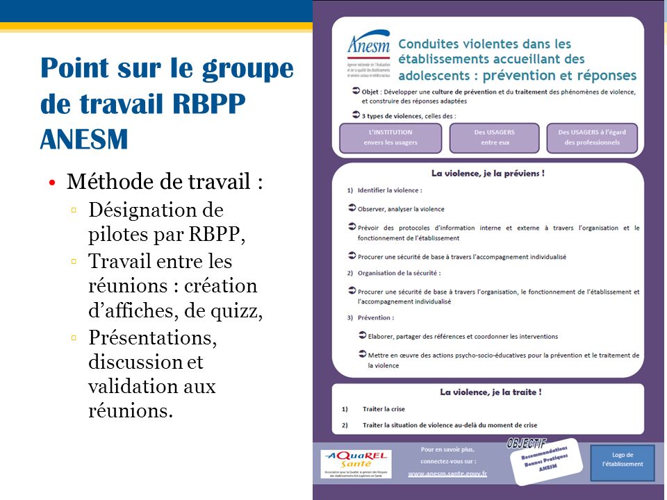 17 Point sur le groupe de travail RBPP ANESM Méthode de travail : ▫Désignation de pilotes par RBPP, ▫Travail entre les réunions : création d’affiches, de quizz, ▫Présentations, discussion et validation aux réunions.
