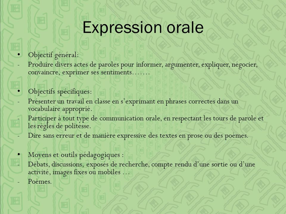 Expression orale Objectif général: -Produire divers actes de paroles pour informer, argumenter, expliquer, négocier, convaincre, exprimer ses sentiments…….