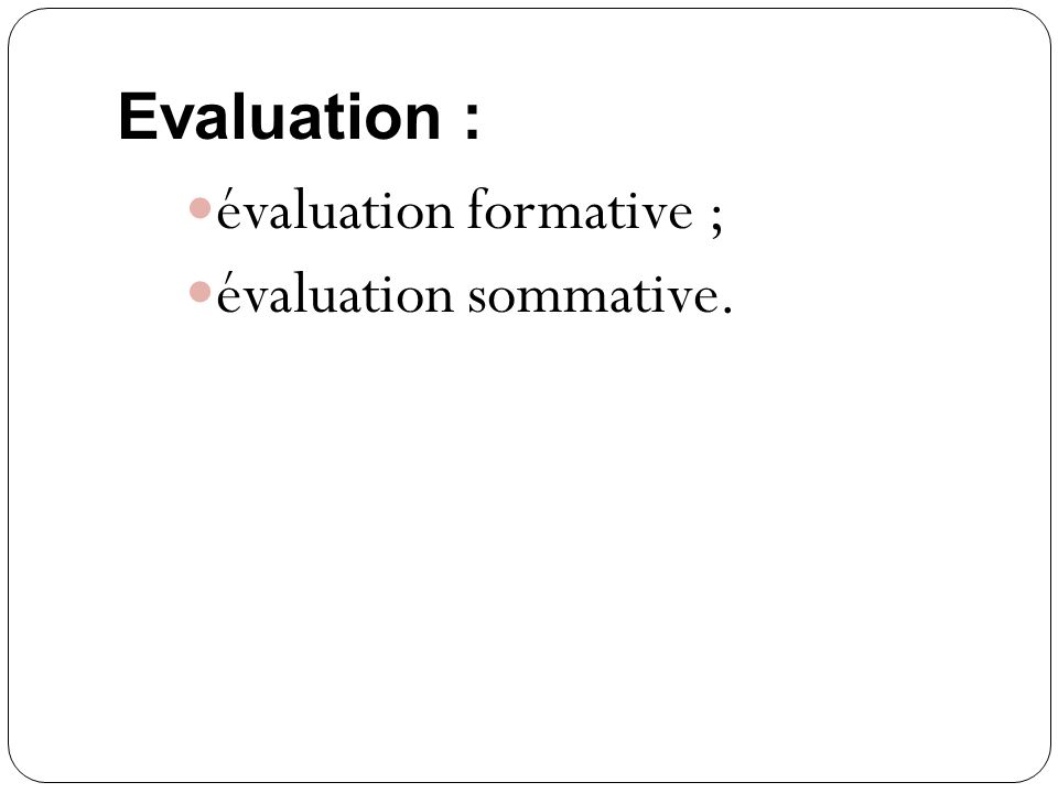 Evaluation : évaluation formative ; évaluation sommative.