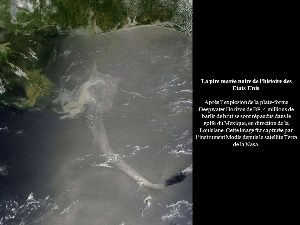 La pire marée noire de l’histoire des Etats-Unis Après l’explosion de la plate-forme Deepwater Horizon de BP, 4 millions de barils de brut se sont répandus dans le golfe du Mexique, en direction de la Louisiane.