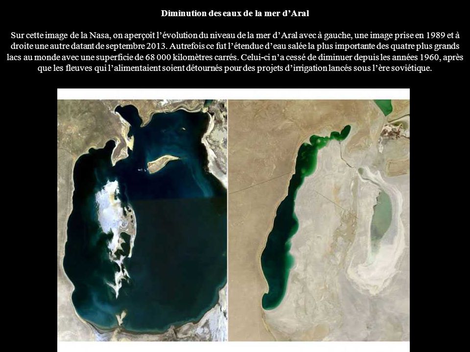 Diminution des eaux de la mer d’Aral Sur cette image de la Nasa, on aperçoit l’évolution du niveau de la mer d’Aral avec à gauche, une image prise en 1989 et à droite une autre datant de septembre 2013.