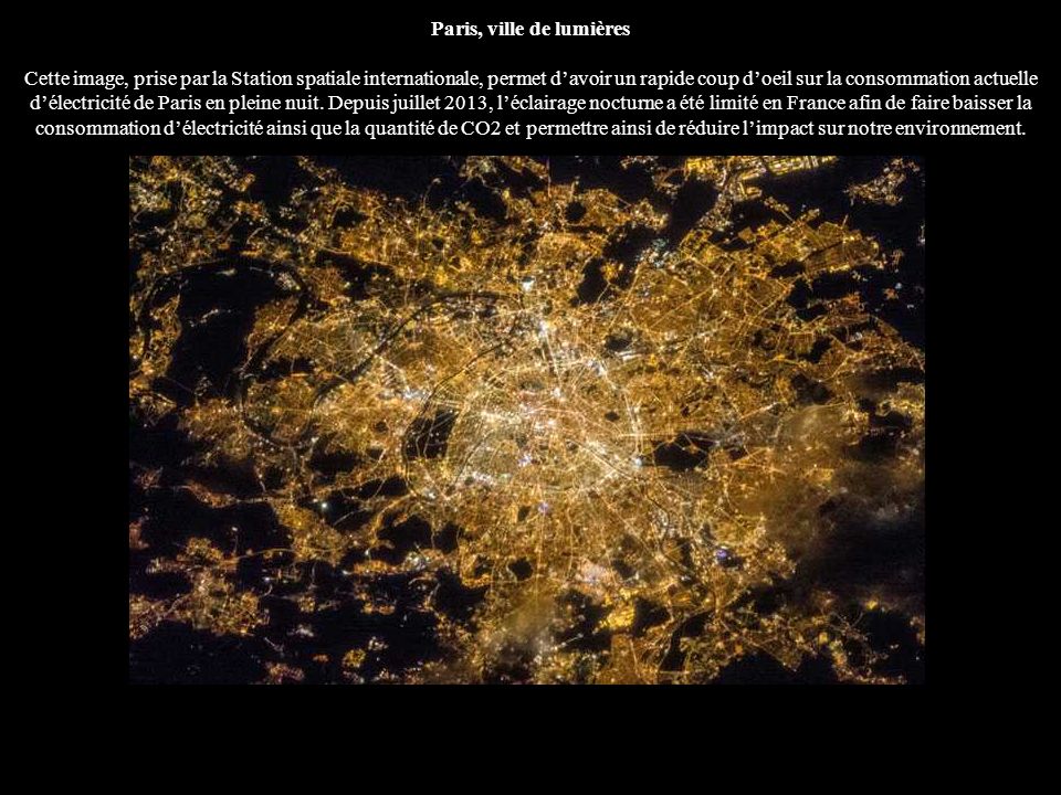 Paris, ville de lumières Cette image, prise par la Station spatiale internationale, permet d’avoir un rapide coup d’oeil sur la consommation actuelle d’électricité de Paris en pleine nuit.