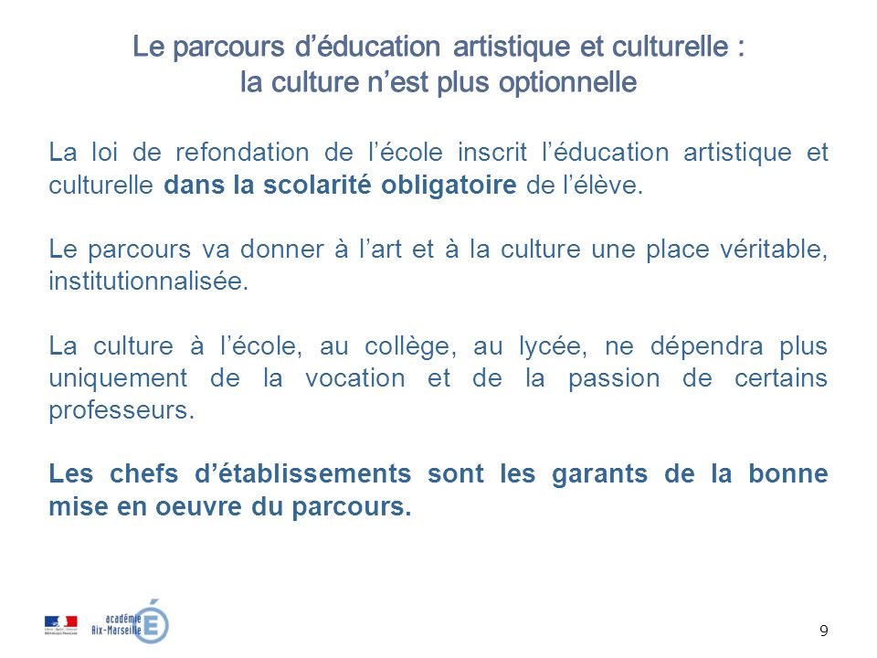 9 Le parcours d’éducation artistique et culturelle : la culture n’est plus optionnelle La loi de refondation de l’école inscrit l’éducation artistique et culturelle dans la scolarité obligatoire de l’élève.