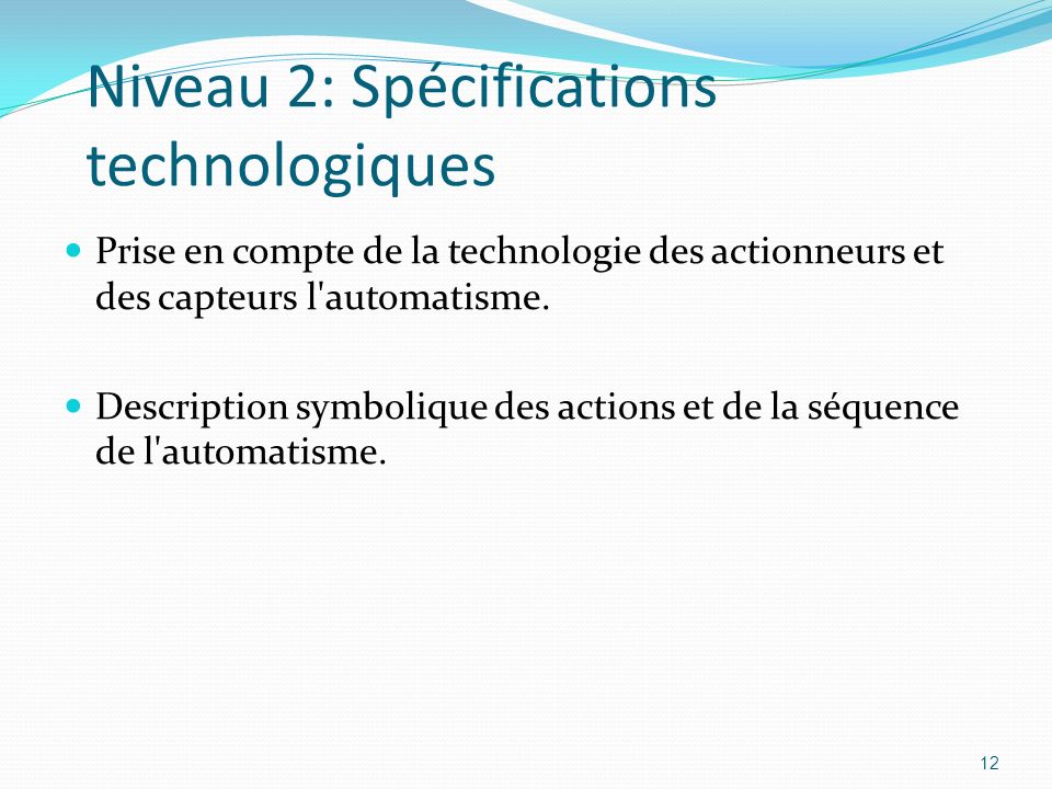 12 Niveau 2: Spécifications technologiques Prise en compte de la technologie des actionneurs et des capteurs l automatisme.
