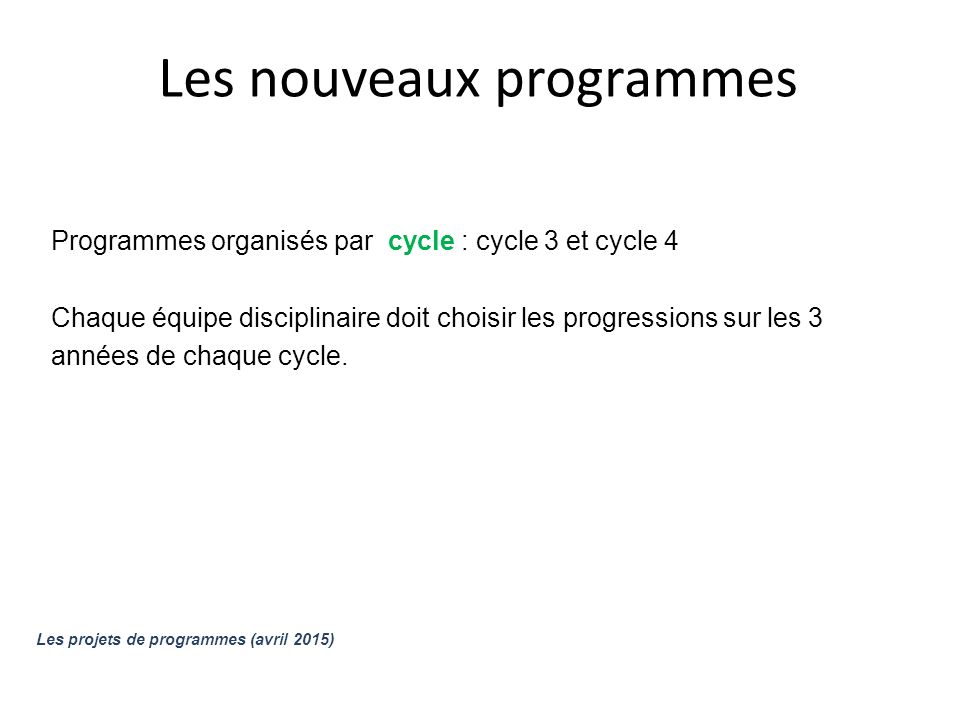 Les nouveaux programmes Programmes organisés par cycle : cycle 3 et cycle 4 Chaque équipe disciplinaire doit choisir les progressions sur les 3 années de chaque cycle.