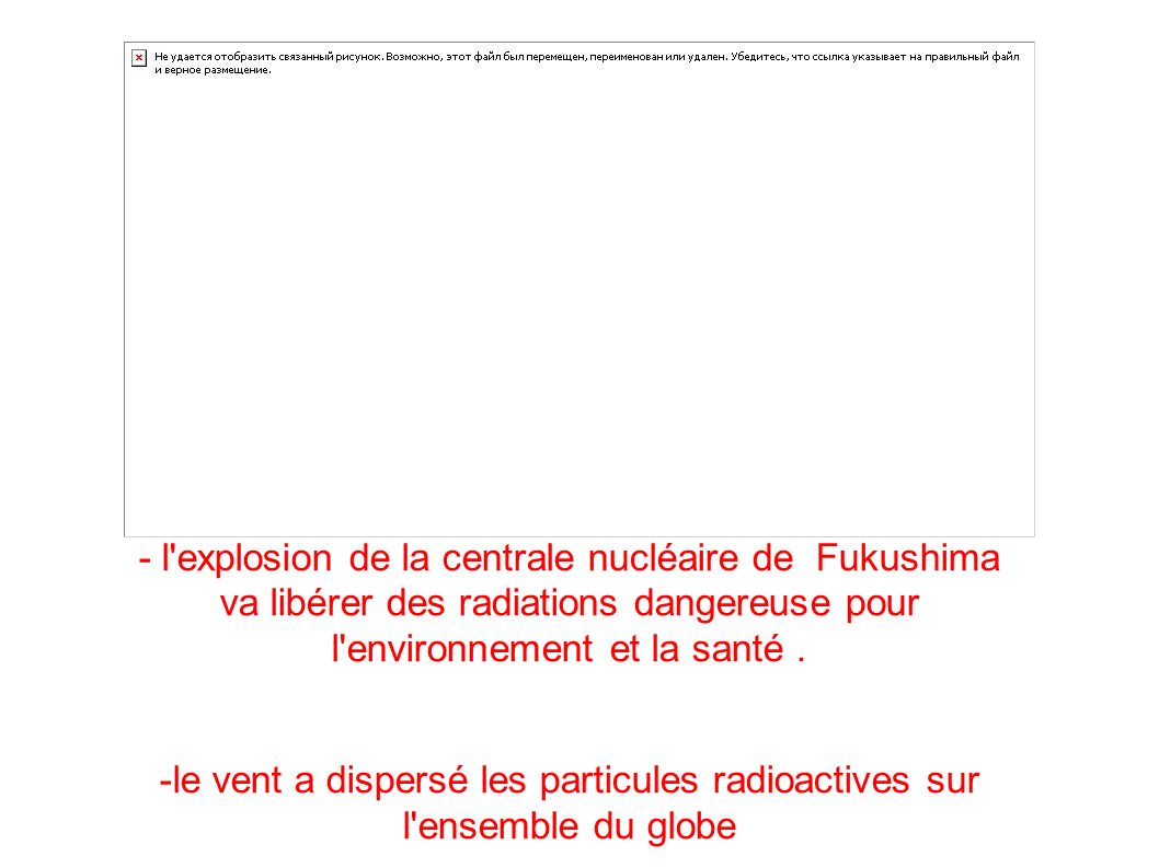 - l explosion de la centrale nucléaire de Fukushima va libérer des radiations dangereuse pour l environnement et la santé.