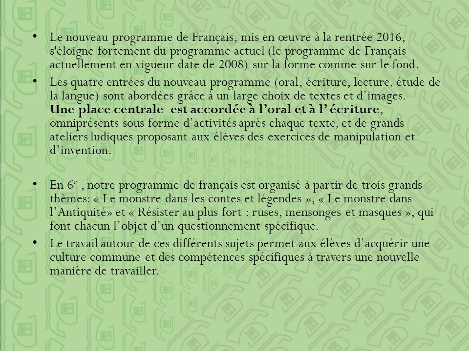 Le nouveau programme de Français, mis en œuvre à la rentrée 2016, s éloigne fortement du programme actuel (le programme de Français actuellement en vigueur date de 2008) sur la forme comme sur le fond.