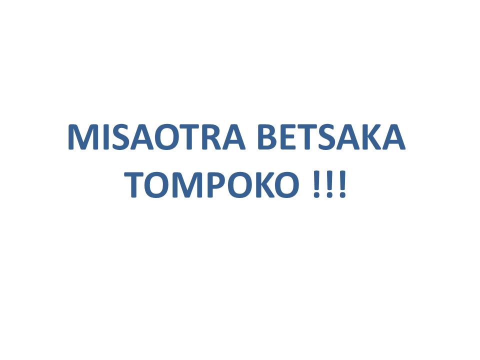 MISAOTRA BETSAKA TOMPOKO !!!
