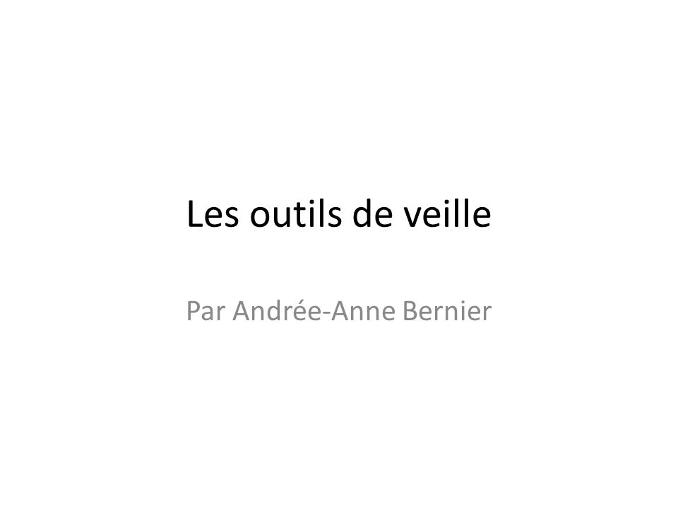 Les outils de veille Par Andrée-Anne Bernier