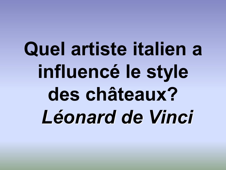Quel artiste italien a influencé le style des châteaux Léonard de Vinci