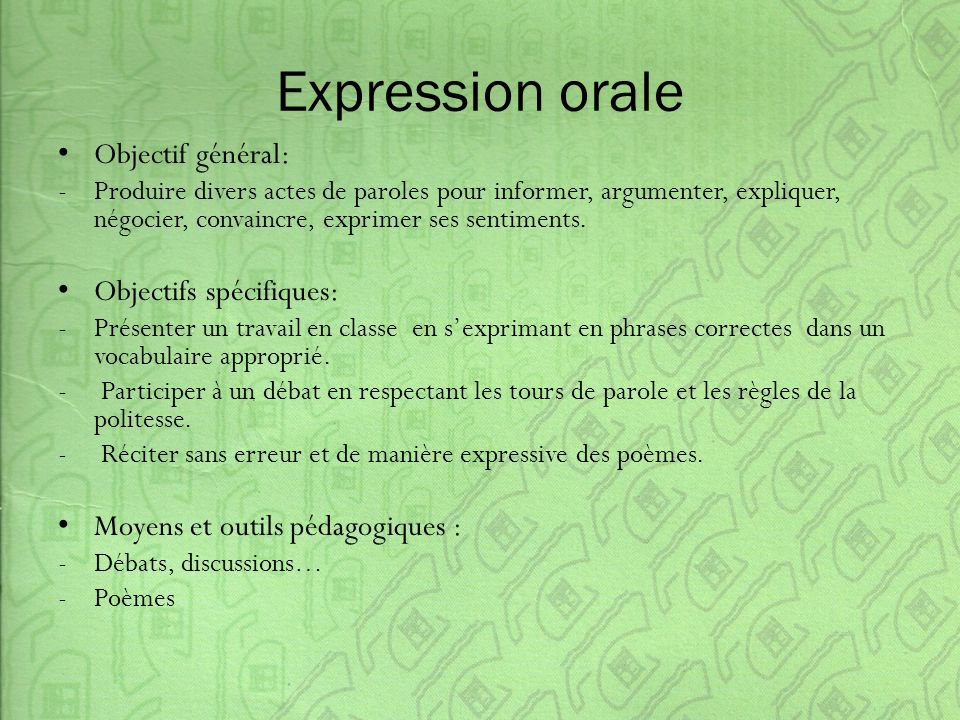 Expression orale Objectif général: -Produire divers actes de paroles pour informer, argumenter, expliquer, négocier, convaincre, exprimer ses sentiments.